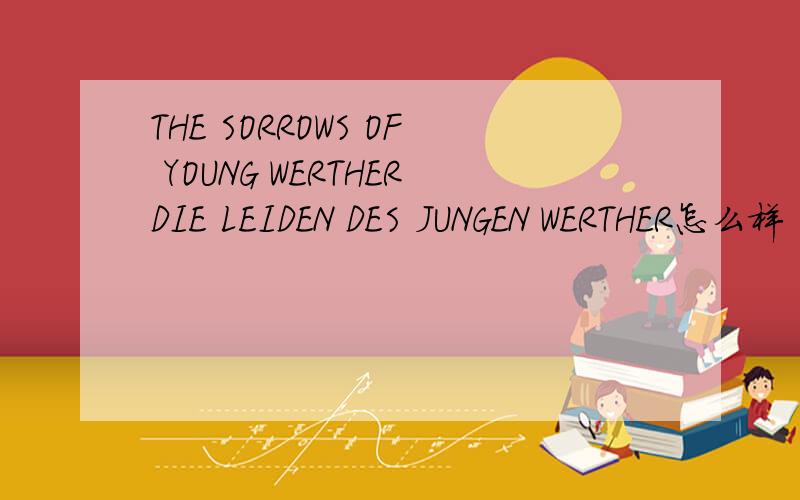 THE SORROWS OF YOUNG WERTHERDIE LEIDEN DES JUNGEN WERTHER怎么样