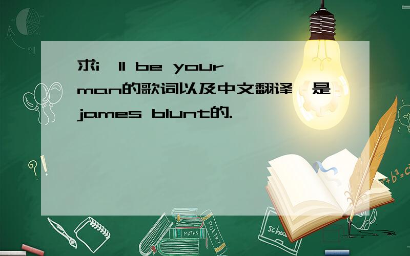 求i'll be your man的歌词以及中文翻译,是james blunt的.