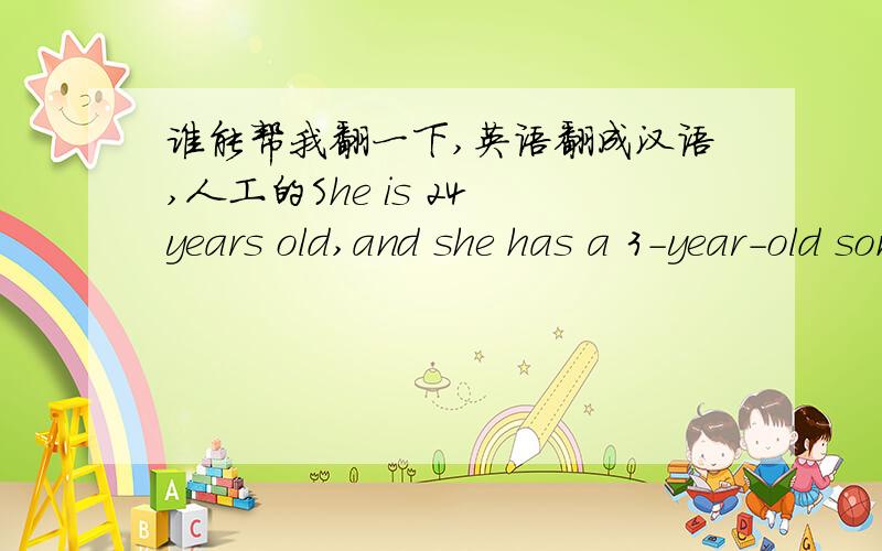 谁能帮我翻一下,英语翻成汉语,人工的She is 24 years old,and she has a 3-year-old son.So she is a mother.A sharp mother.She has a piercing in her tongue and two tattoos,one on her stomach (an Indian man’s face) and one on her back (it