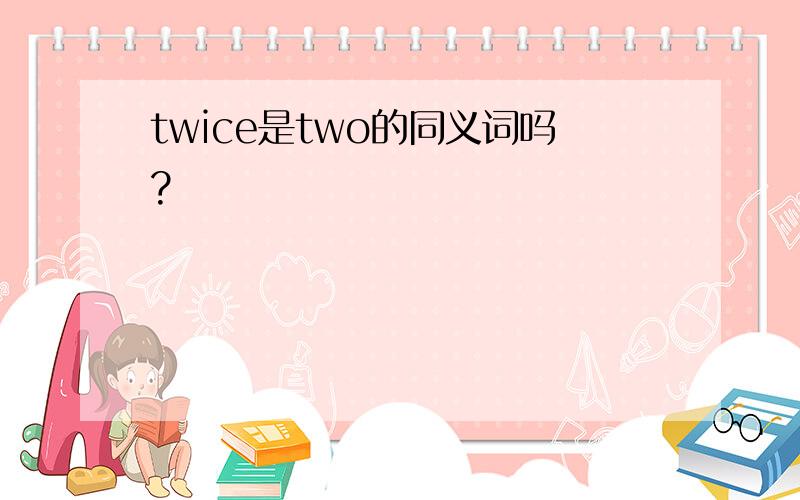 twice是two的同义词吗?