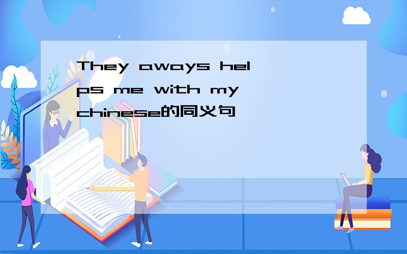 They aways helps me with my chinese的同义句