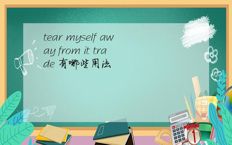 tear myself away from it trade 有哪些用法