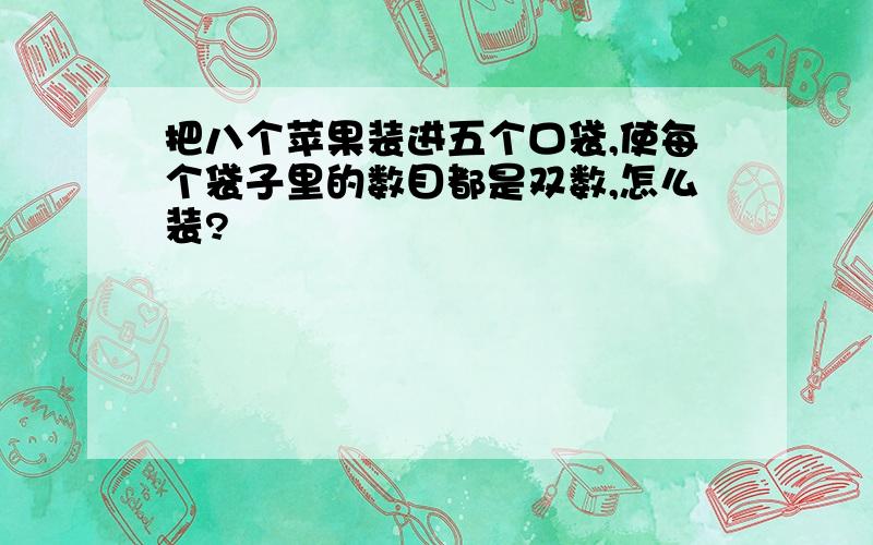 把八个苹果装进五个口袋,使每个袋子里的数目都是双数,怎么装?