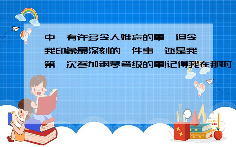 中,有许多令人难忘的事,但令我印象最深刻的一件事,还是我第一次参加钢琴考级的事!记得我在那时,爸爸妈妈带着我参加钢琴考级.我来到了艺术考...[详细]关于第一次见面给你留下印象的作