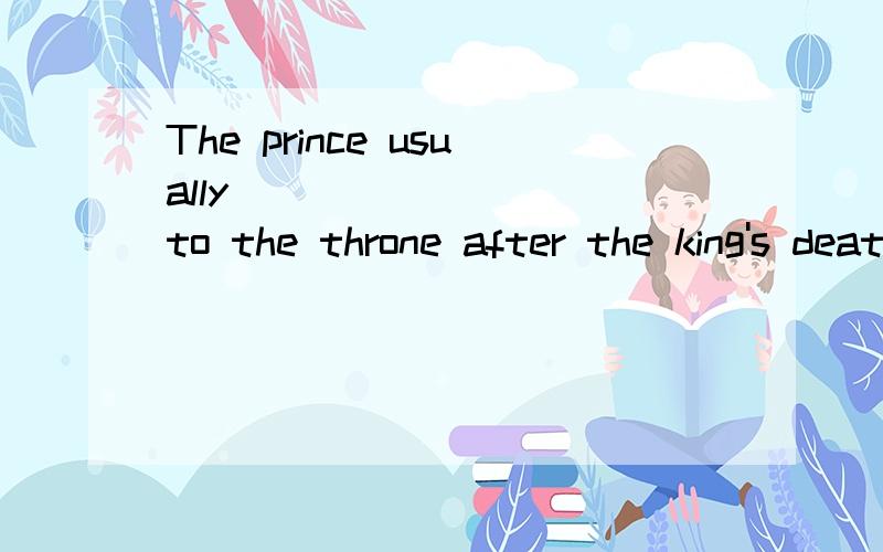 The prince usually ________ to the throne after the king's death.continues proceeds triumphs succeeds 选哪个