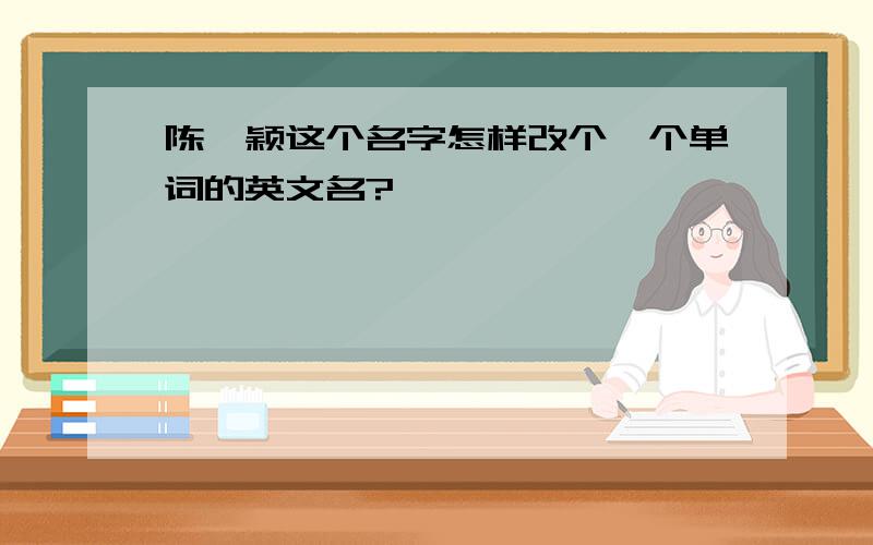 陈怡颖这个名字怎样改个一个单词的英文名?