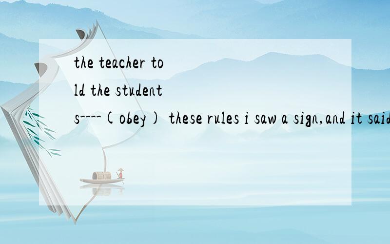 the teacher told the students----(obey) these rules i saw a sign,and it said no---(park)we had an---(amuse) experience last weekhe is very---(nervousness) when he speaks to a strangeri was late for work,because there was a lot of---(traffic)the old m