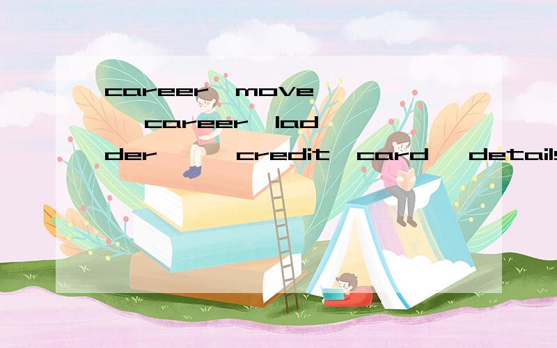 career  move ,   career  ladder  ,  credit  card   details  是什么意思都是些商务英语词组