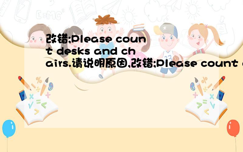 改错;Please count desks and chairs.请说明原因,改错;Please count desks and chairs.请说明原因.另,please count the desks and chairs和please count the desks and the chairs.的区别!