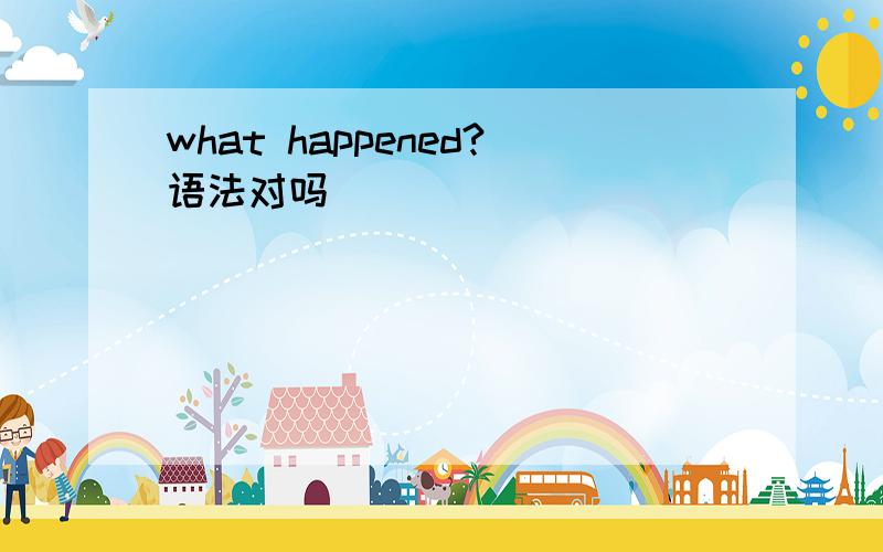 what happened?语法对吗