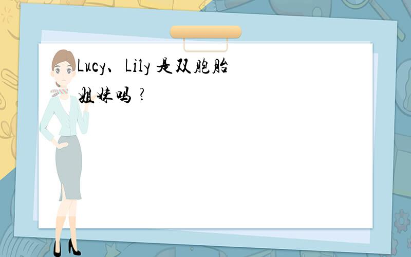 Lucy、Lily 是双胞胎姐妹吗﹖