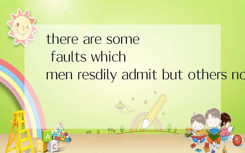 there are some faults which men resdily admit but others not so readily该怎么翻译