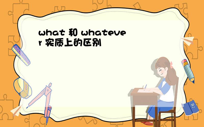 what 和 whatever 实质上的区别