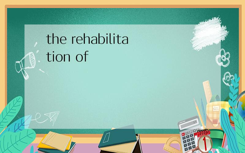 the rehabilitation of