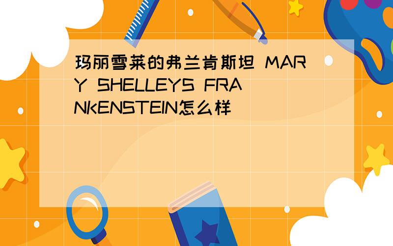 玛丽雪莱的弗兰肯斯坦 MARY SHELLEYS FRANKENSTEIN怎么样