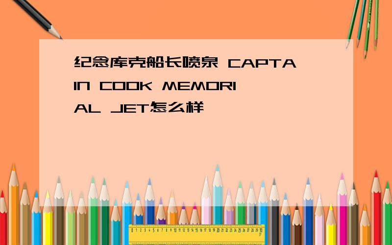 纪念库克船长喷泉 CAPTAIN COOK MEMORIAL JET怎么样