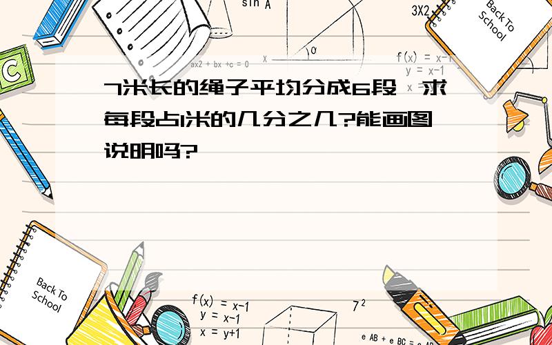 7米长的绳子平均分成6段,求每段占1米的几分之几?能画图说明吗?