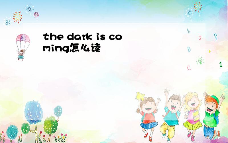 the dark is coming怎么读