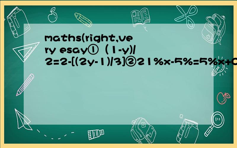 maths(right,very esay①（1-y)/2=2-[(2y-1)/3]②21%x-5%=5%x+0.11③(2y-1)/3-(10y+1)/6=(2y+1)/4-1④1/3[3y-(10-7y)/2)]-1/2[2y-9(2y+2)/3）]=y/2-1⑤(0.4y+0.9)/0.5-(0.03+0.02y)/0.03=（y-5）/2