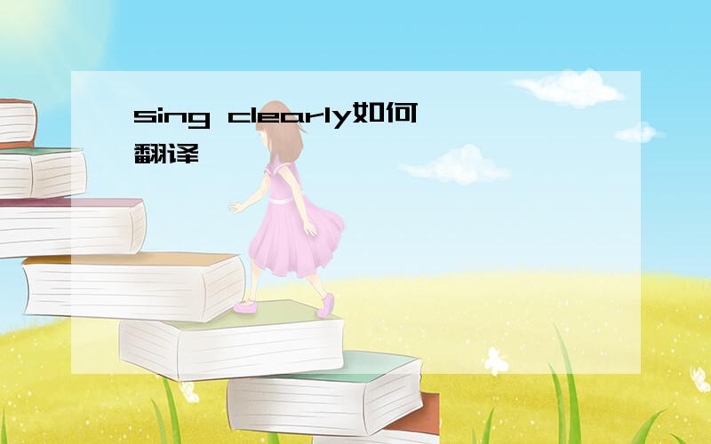 sing clearly如何翻译