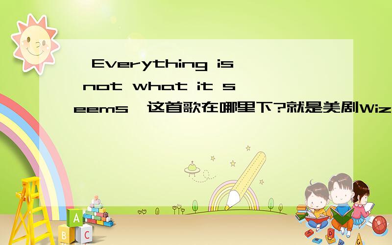 《Everything is not what it seems》这首歌在哪里下?就是美剧Wizards的主题曲...Selena Gomez的...要完整版的好好听..but 为什么我到处找都找不到?抓狂ing...