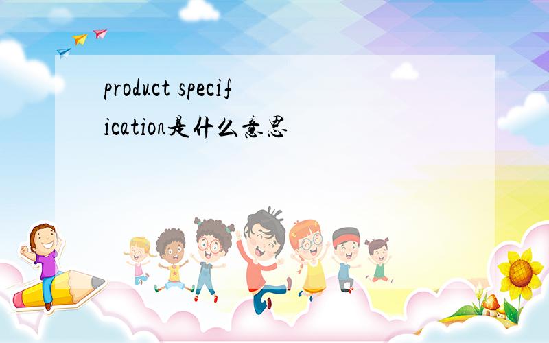 product specification是什么意思