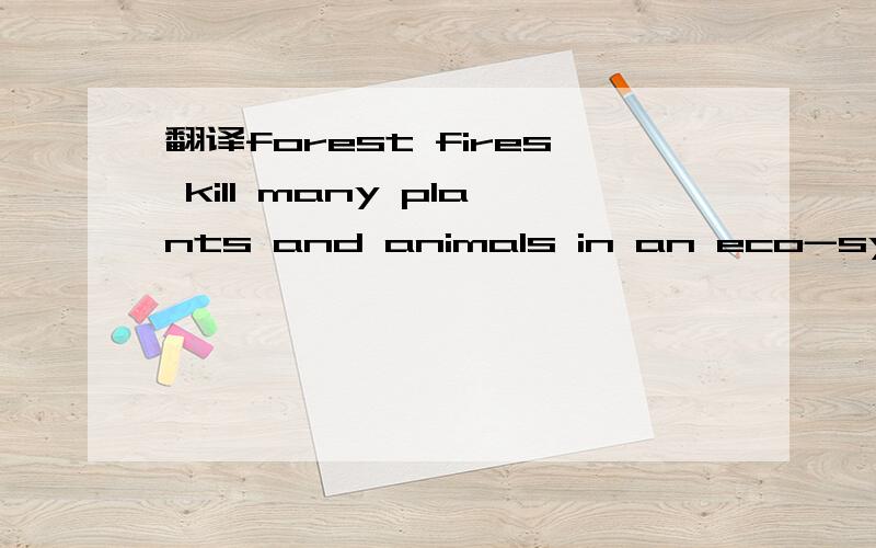 翻译forest fires kill many plants and animals in an eco-system,which is a group of living thin...翻译forest fires kill many plants and animals in an eco-system,which is a group of living things and their environment