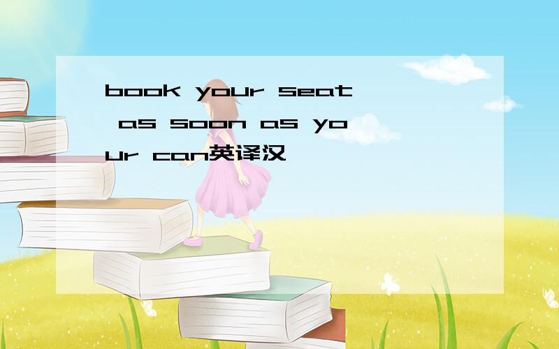 book your seat as soon as your can英译汉