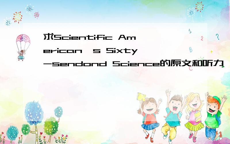 求Scientific American's Sixty-sendond Science的原文和听力,