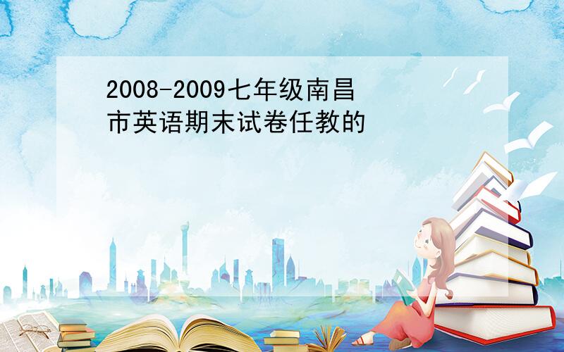 2008-2009七年级南昌市英语期末试卷任教的