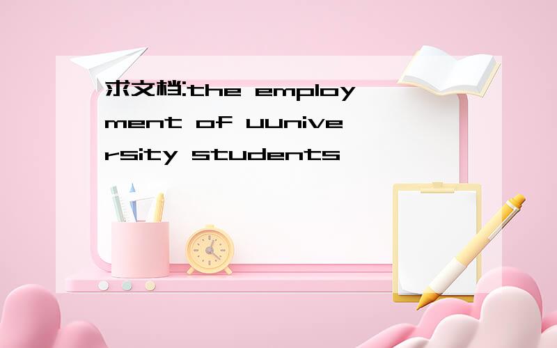 求文档:the employment of uuniversity students