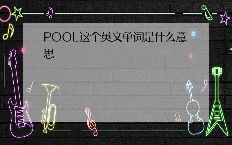 POOL这个英文单词是什么意思