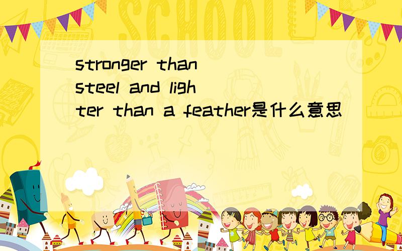 stronger than steel and lighter than a feather是什么意思