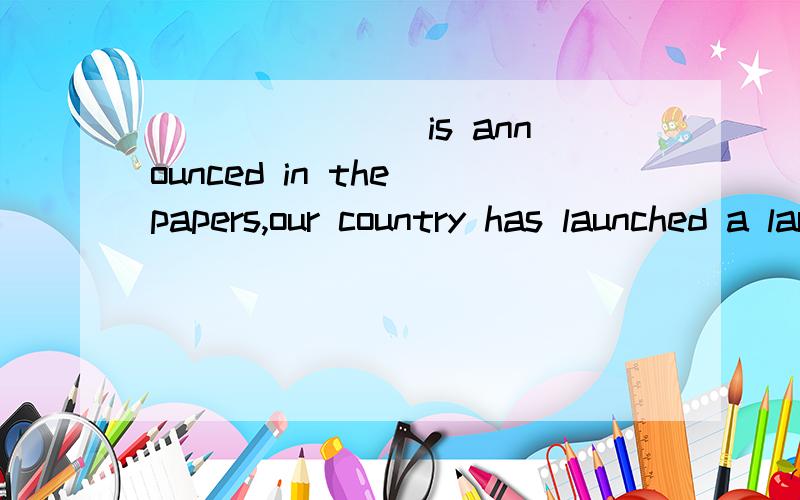 _______ is announced in the papers,our country has launched a large-scale move说明原因_______ is announced in the papers,our country has launched a largescale movement against smuggling and fraudulent activities in foreign currency exchange deals