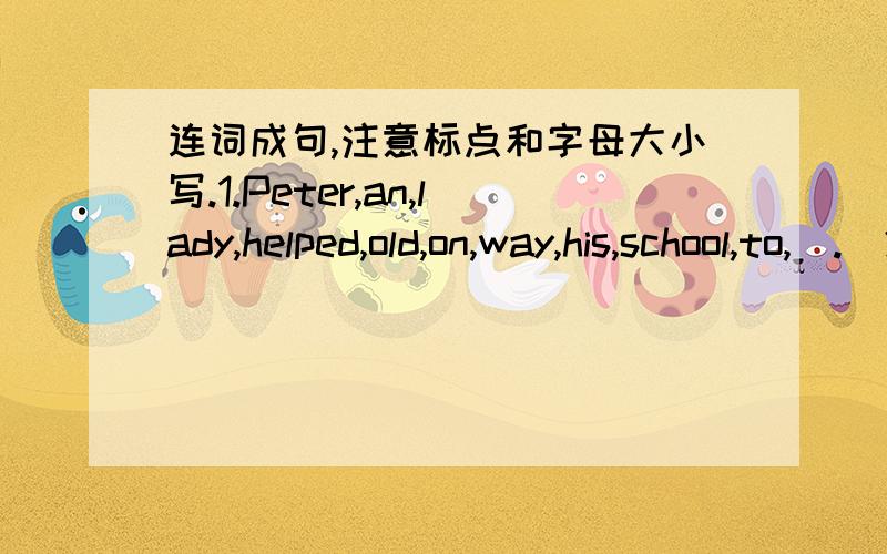 连词成句,注意标点和字母大小写.1.Peter,an,lady,helped,old,on,way,his,school,to,(.)2.she,every,goes,morning,school,to,foot,on,(.)3.you,can,me,tell,way,the,ScienceMuseum,the,to,(.)4.lights,traffic,us,when,tell,go,and,to,when,stop,to,(.)