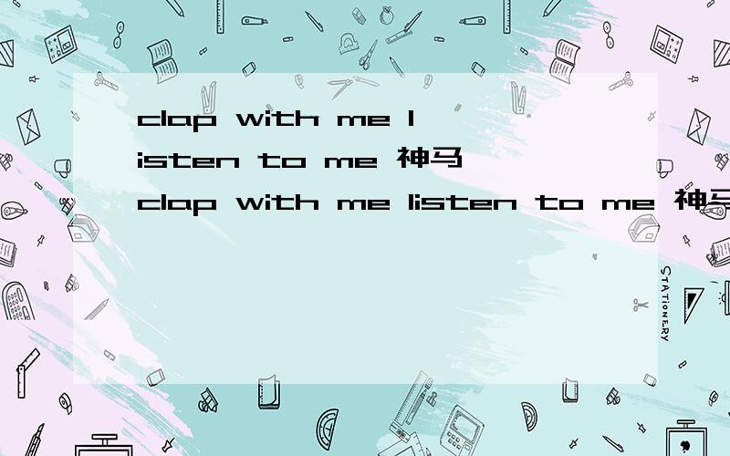 clap with me listen to me 神马clap with me listen to me 神马意思