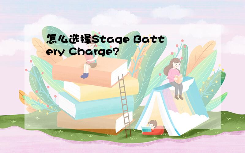 怎么选择Stage Battery Charge?