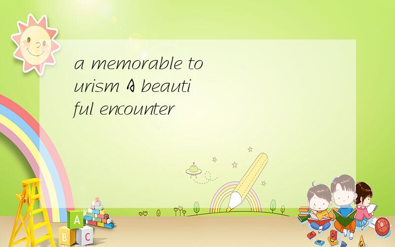 a memorable tourism A beautiful encounter