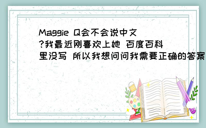 Maggie Q会不会说中文?我最近刚喜欢上她 百度百科里没写 所以我想问问我需要正确的答案 不要和我说可能或者应该