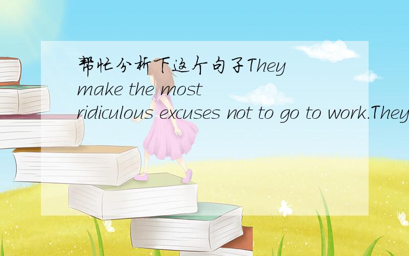 帮忙分析下这个句子They make the most ridiculous excuses not to go to work.They make the most ridiculous excuses not to go to work.句子后面为什么要这样接 