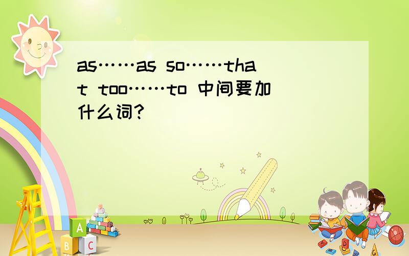 as……as so……that too……to 中间要加什么词?