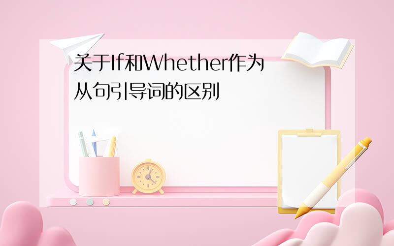 关于If和Whether作为从句引导词的区别