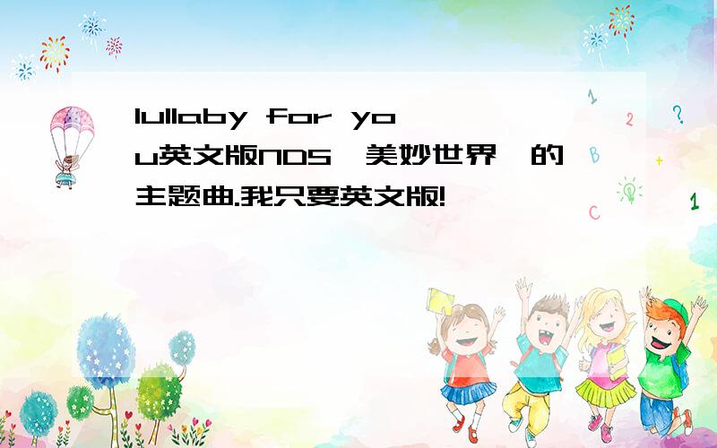 lullaby for you英文版NDS《美妙世界》的主题曲.我只要英文版!