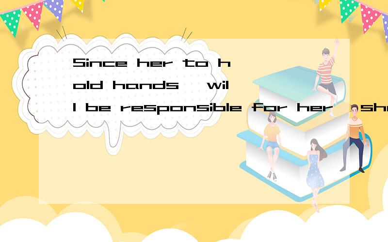 Since her to hold hands, will be responsible for her, show ingratitude for favours.翻译