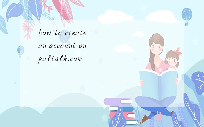 how to create an account on paltalk.com