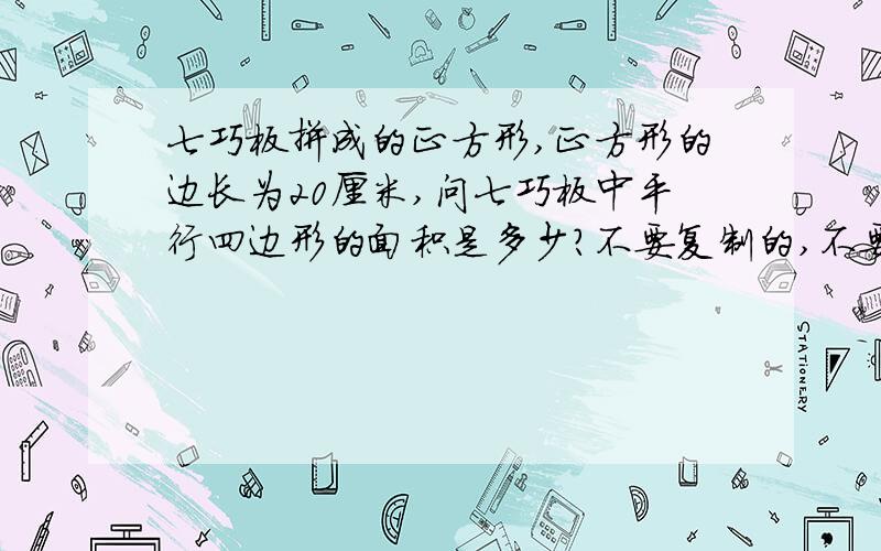 七巧板拼成的正方形,正方形的边长为20厘米,问七巧板中平行四边形的面积是多少?不要复制的,不要写一些看不懂的