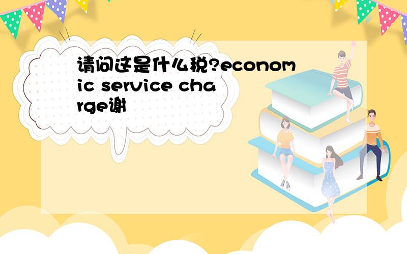 请问这是什么税?economic service charge谢