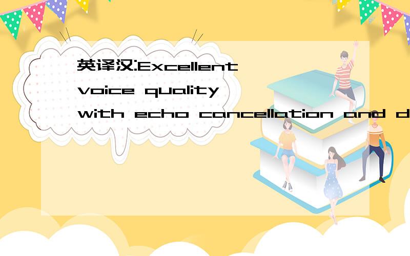 英译汉:Excellent voice quality with echo cancellation and digital Voice Privacy帮忙翻译成中文.