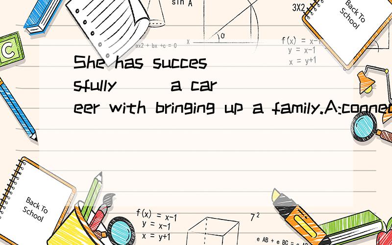 She has successfully___a career with bringing up a family.A:connectedB:combined这两个词的意思不都一样吗?