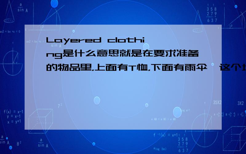 Layered clothing是什么意思就是在要求准备的物品里，上面有T恤，下面有雨伞  这个地方这是什么样子的衣服